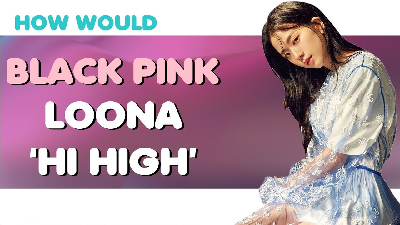 [REQ #5] How Would BLACKPINK Sing LOONA 'HI HIGH' (Line Distribution ...