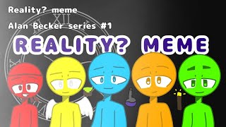 Reality? Meme || Alan Becker series #1 (Fan-Made)