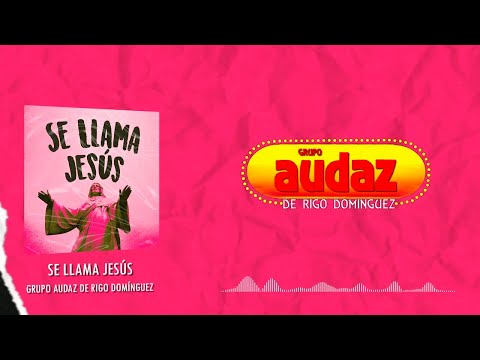 Grupo Audaz De Rigo Domínguez - Se Llama Jesús (Video Lyric)