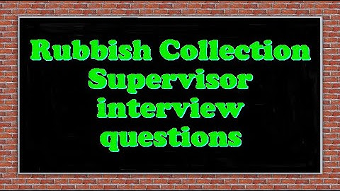 Rubbish Collection Supervisor interview questions