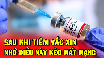 Sau khi TIÊM VẮC XIN phải NHỠ KỸ điều này kẻo NGUY HIỂM chết người