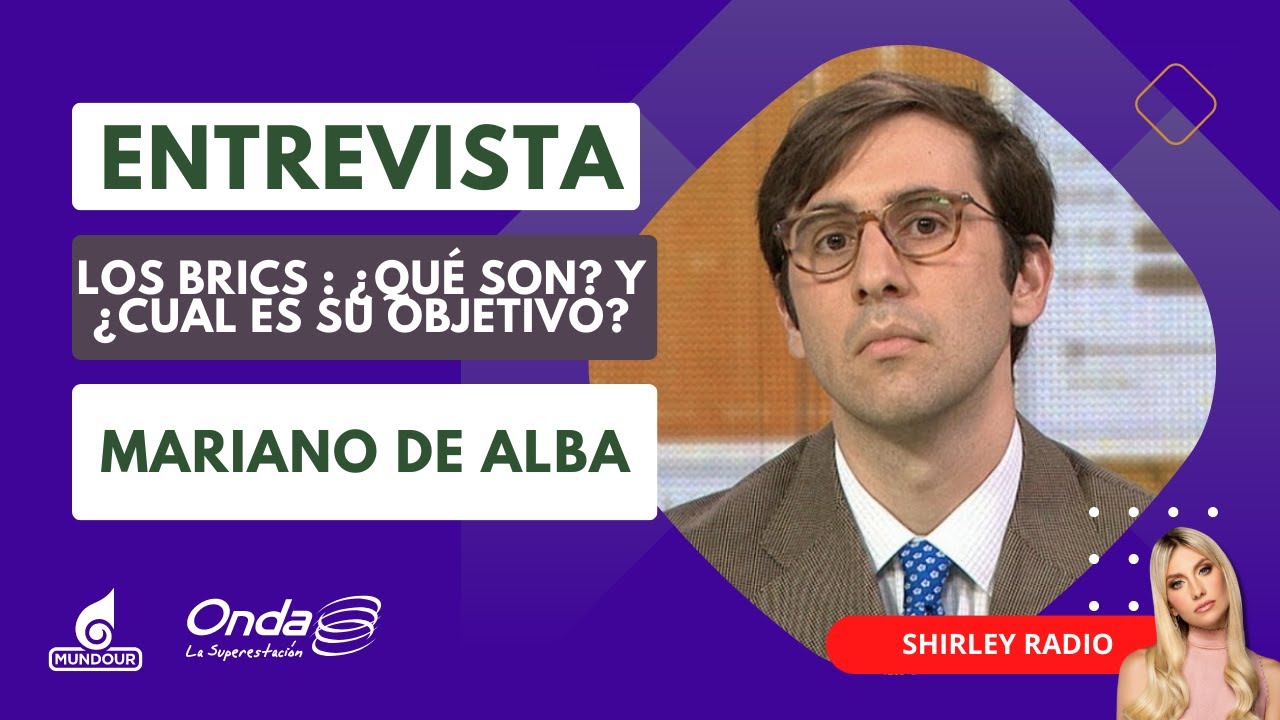 Los Brics : ¿Qué son? y ¿Cual es su objetivo? | Entrevista a Mariano De Alba en Shirley Radio