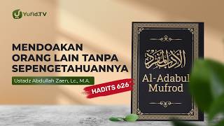Kajian Hadits: Mendoakan Orang Lain (Hadits 626) - Ustadz Abdullah Zaen, Lc., M.A.