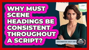 Why Must Scene Headings Be Consistent Throughout A Script?