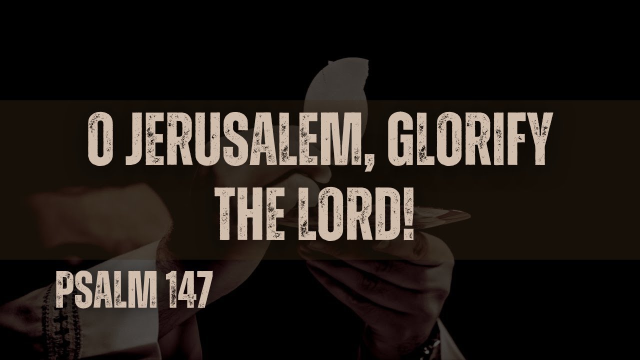 O Jerusalem, glorify the LORD! - Psalm 147