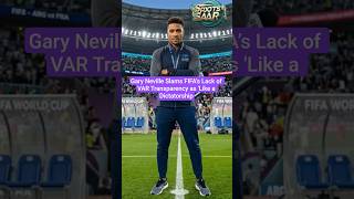 The VAR 'Dictatorship' | Gary Neville Slams FIFA’s Lack of VAR Transparency as 'Like a Dictatorship'