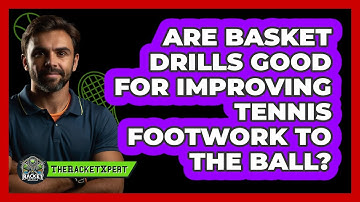 Are Basket Drills Good For Improving Tennis Footwork To The Ball? - The Racket Xpert