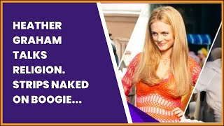 HEATHER GRAHAM TALKS RELIGION STRIPS NAKED ON BOOGIE NIGHTS AND LICKS MIKE MYERS ON