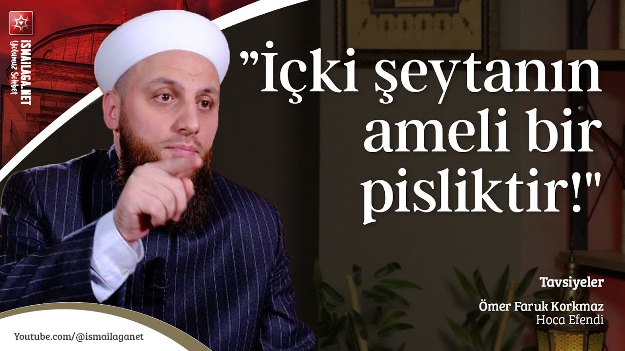 Tavsiyeler: İçki Şeytanın Ameli Bir Pisliktir! - Ömer Faruk Korkmaz Hoca Efendi 