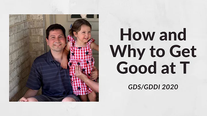 GDS/GDDI 20 - How & Why to Get Good at T - Casey H...