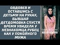 Овдовев, с чужими детьми на руках, спустя время увидела у незнакомца рубец как у покойного мужа