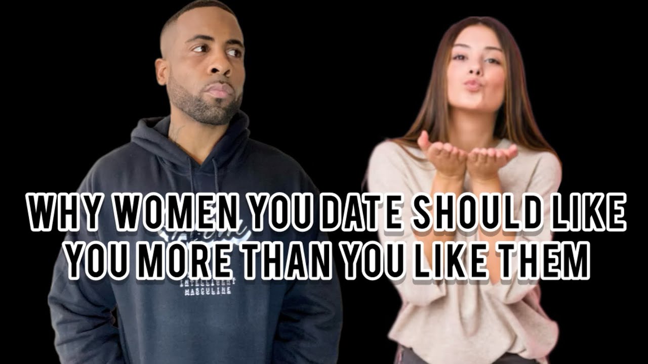 Why Women You Date Should Like You More Than You Like Them | Never Let Women Settle For You