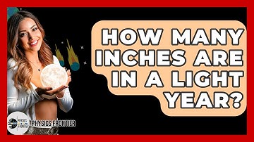 How Many Inches Are in a Light Year? - Physics Frontier