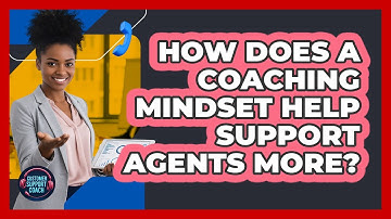 How Does A Coaching Mindset Help Support Agents More? - Customer Support Coach