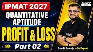 IPMAT 2027 Quantitative Aptitude | Profit &amp; Loss Complete Chapter | Part 02 | By Sumit Baweja Sir