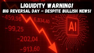 LIQUIDITY WARNING - Bullish AI News Ends With A Reversal Day!