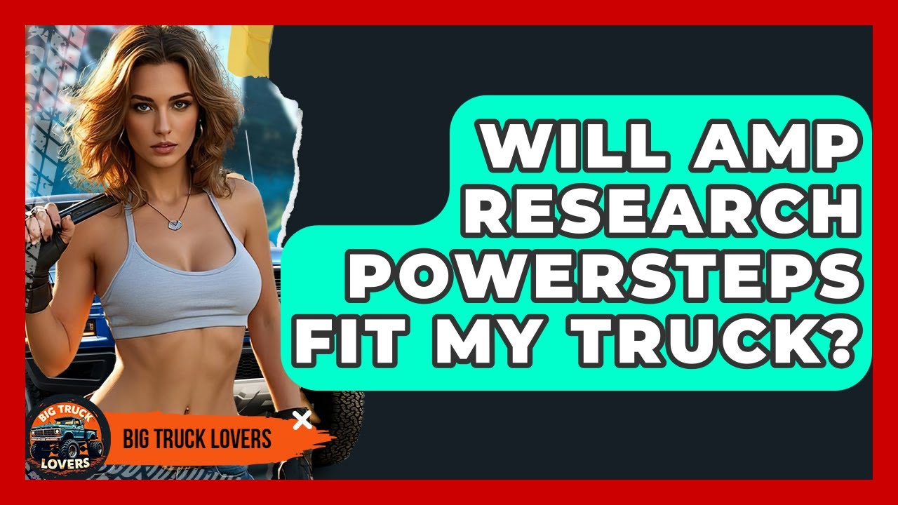Will AMP Research PowerSteps Fit My Truck? - Big Truck Lovers