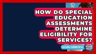 How Do Special Education Assessments Determine Eligibility for Services?