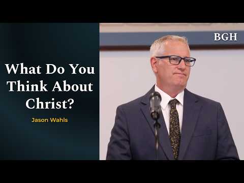 Jason Wahls - What Do You Think About Christ?