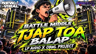 DJ BATTLE MIDDLE TJAP TOA BALAP || LP AUDIO X OBWL PROJECT