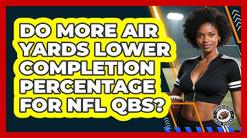 Do More Air Yards Lower Completion Percentage For NFL QBs? - Gridiron Data Digest