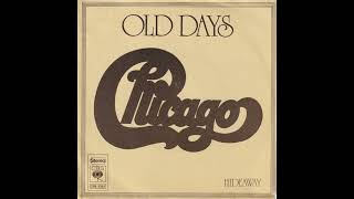 Chicago - Old Days (1975) Single
Track List:
1. Old Days (0:00)
2. Hideaway (3:30)
From Wikipedia, the free encyclopedia:
Old Days is a song written by James Pankow for the group Chicago and recorded for their album Chicago VIII (1975). It was the second single released from that album, with lead vocals by Peter Cetera.
Pankow has said that the song is a nostalgic piece about his childhood:
It touches on key phrases that, although they date me, are pretty right-on in terms of images of my childhood. The Howdy Doody Show on television and collecting baseball cards and comic books.
Pankow told group biographer James William Ruhlmann that the group stopped performing the song live because Cetera refused to sing it, calling the lyrics corny.
Cash Box praised the great horn work, Danny Seraphines fine drum parts, and Terry Kaths great guitar licks. Record World said that Chicagos wall-to-wall sound returns, this time abetted by Pat Williams strings, on a side thats destined to be this years Saturday in the Park.
Old Days reached #5 on the US Billboard Hot 100, #3 on the US Billboard Adult Contemporary, and #6 on the US Cash Box Top 100.
Personnel:
Peter Cetera - lead vocals, bass
Robert Lamm - piano, Hammond organ, harpsichord, backing vocals
Terry Kath - fuzzed wah-wah electric guitars, backing vocals
Danny Seraphine - drums
Laudir de Oliveira - percussion
James Pankow - trombone, backing vocals
Lee Loughnane - trumpet
Walter Parazaider - tenor saxophone
Additional Personnel:
Patrick Williams - string orchestrations Chicago - Old Days (1975) Single