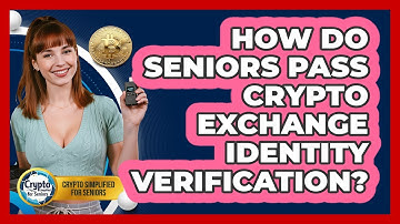 How Do Seniors Pass Crypto Exchange Identity Verification? - Crypto Simplified for Seniors