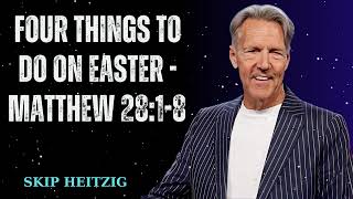 Four Things to Do on Easter - Matthew 28:1-8  - Skip Heitzig Message