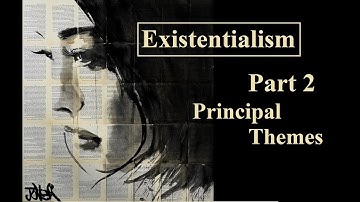 Existentialism: An Introduction, Part 2 - Principal Themes