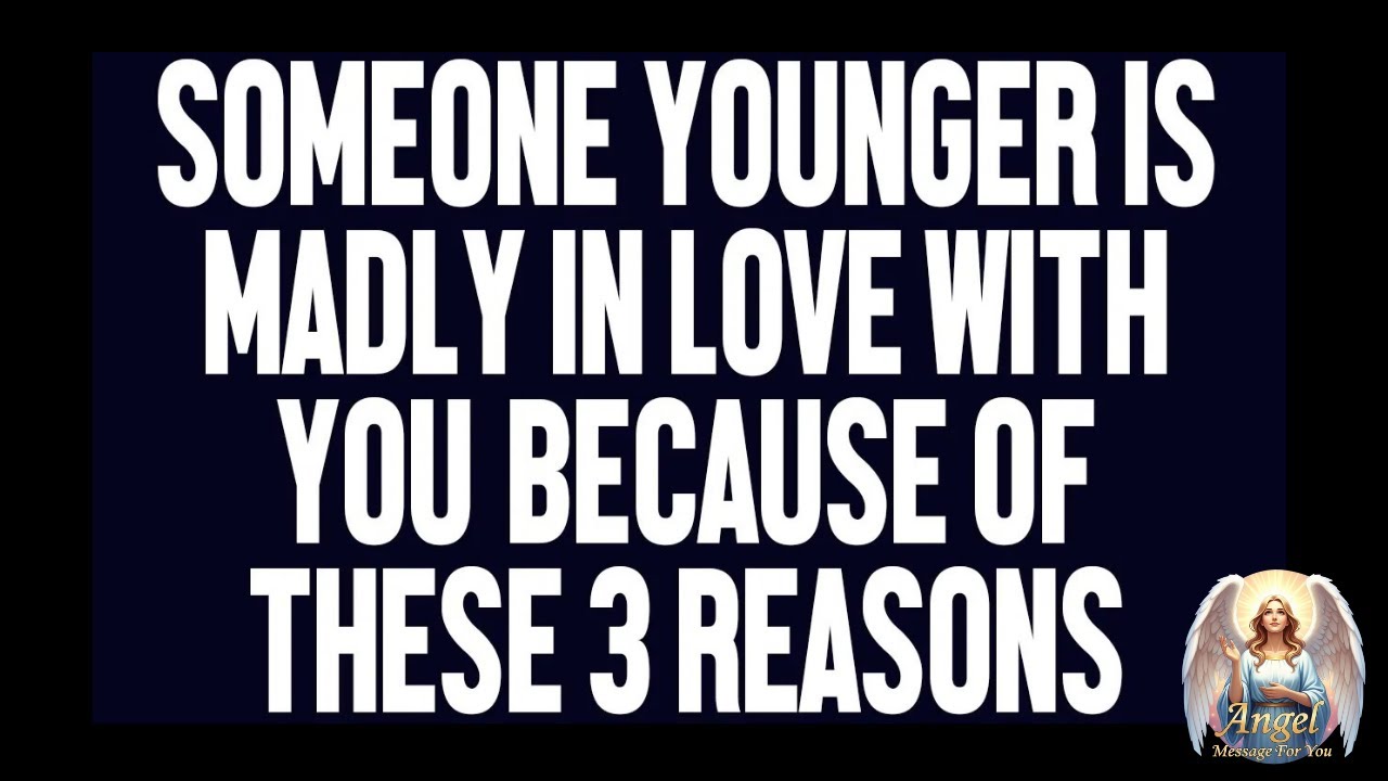 Angels Say： Someone Younger Is Madly in Love with You— Because of these 3 reasons