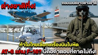 ตางชาตทง ทำไมไทยเลอกเครองบนใบพด At-6 แทน F-16? นคอคำตอบทคาดไมถง คอมเมนตชาวตางชาต