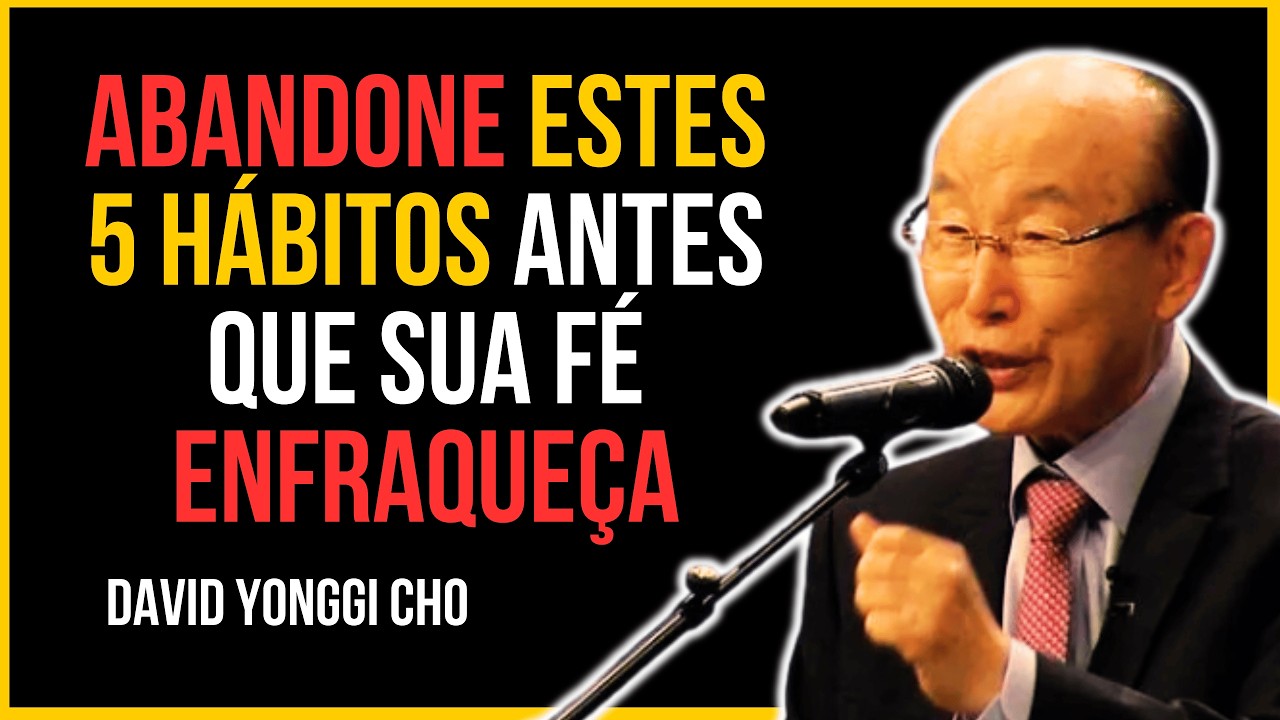 Abandone Estes 5 Hábitos Antes Que Sua Fé Enfraqueça - David Yonggi Cho