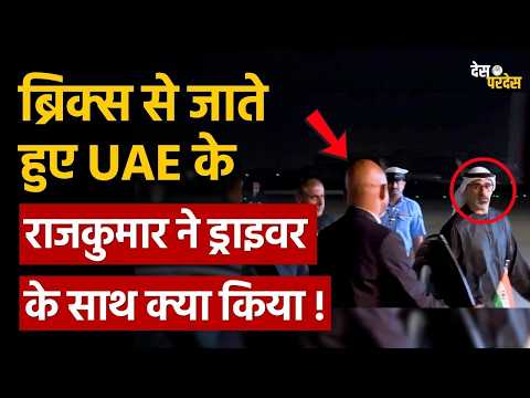 Brics UAE unexpected video:ब्रिक्स से जाते हुए UAE के Prince ने ड्राइवर के साथ क्या किया !