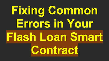 Fixing Common Errors in Your Flash Loan Smart Contract