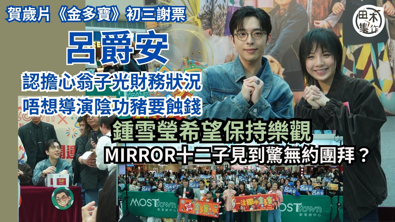 賀歲片《金多寶》初三謝票丨Edan呂爵安 & 鍾雪瑩認擔心翁子光財務狀況丨Edan唔想導演陰功豬要蝕錢 鍾雪瑩希望保持樂觀丨MIRROR十二子見到驚無約團拜？丨田木集作