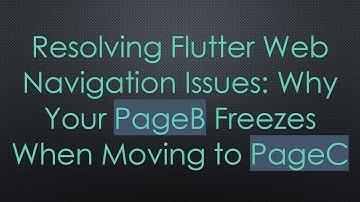 Resolving Flutter Web Navigation Issues: Why Your PageB Freezes When Moving to PageC