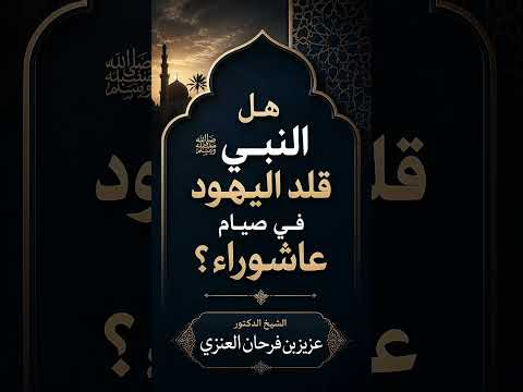 هل النبي ﷺ قلد اليهود في صيام عاشوراء ؟ الشيخ الدكتور عزيز بن فرحان العنزي .