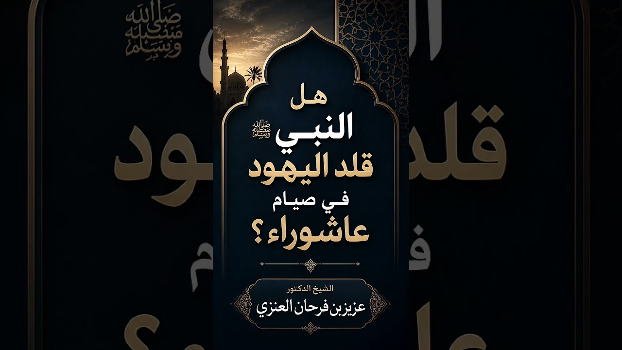 هل النبي ﷺ قلد اليهود في صيام عاشوراء ؟ الشيخ الدكتور عزيز بن فرحان العنزي .