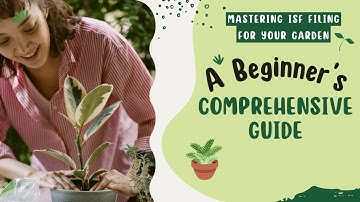 Mastering ISF Filing for Your Garden: A Beginner