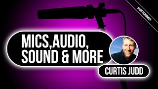 Mics, Audio, Sound & More with Curtis Judd