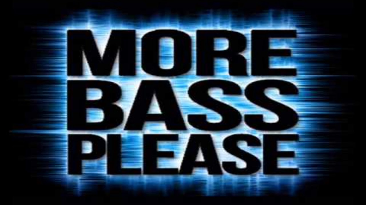 More bass. More Bass is more good.