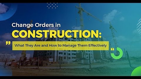 Change Orders in Construction: What They Are and How to Manage Them Effectively