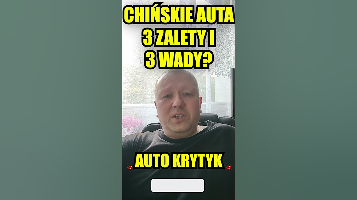 CHIŃSKIE AUTA 3 ZALETY I 3 WADY?