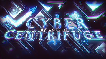 My Part in Cyber Centrifuge // Geometry Dash 2.11