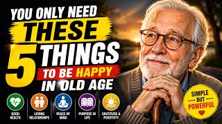 You Only Need These 5 Things To Be HAPPY IN OLD AGE