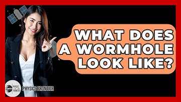 What Does A Wormhole Look Like? - Physics Frontier