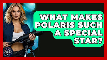 What Makes Polaris Such A Special Star? - Astronomy Made Simple