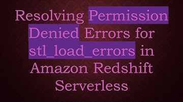 Resolving Permission Denied Errors for stl_load_errors in Amazon Redshift Serverless