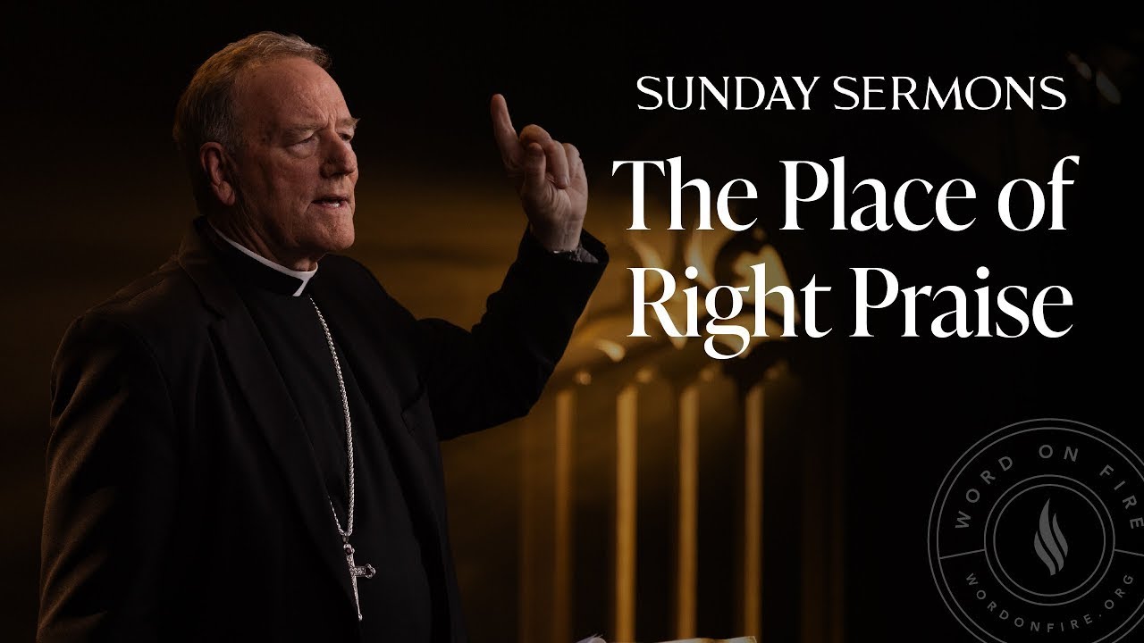 The Place of Right Praise - Bishop Barron’s Sunday Sermon