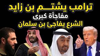 عاجل - ترامب يتطاول بن زايد ويصدم الجميع ورئيس سوريا يفاجئ بن سلمان في قلب السعودية